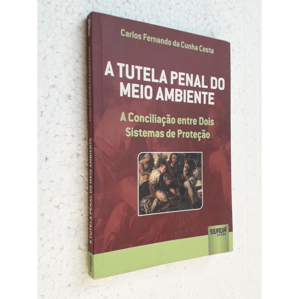 A Tutela Penal do Meio Ambiente: A conciliação entre dois sistemas de proteção de Carlos Fernando da Cunha Costa