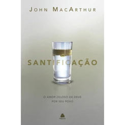 Santificação | O Amor zeloso de Deus por seu povo | John MacArthur
