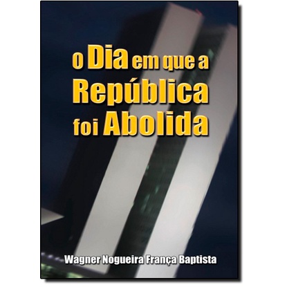 Dia em Que a República Foi Abolida, O