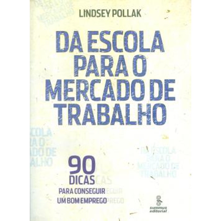 DA ESCOLA PARA O MERCADO DE TRABALHO - 90 DICAS PARA CONSEGUIR UM BOM EMPREGO