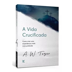 A Vida Crucificada | A. W. Tozer