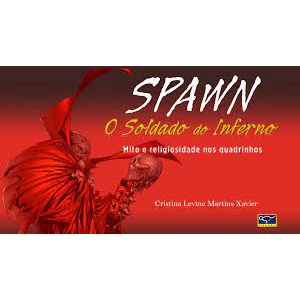 Spawn - o Soldado do Inferno - Mito e Religiosidade nos Quadrinhos de Cristina Levine Martins Xavier
