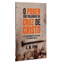 O Poder das Palavras da Cruz de Cristo | A. W. Pink