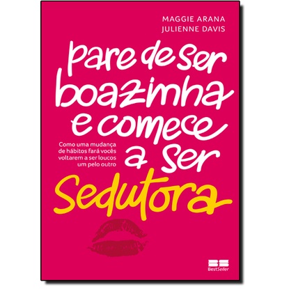 Pare de ser boazinha e comece a ser sedutora