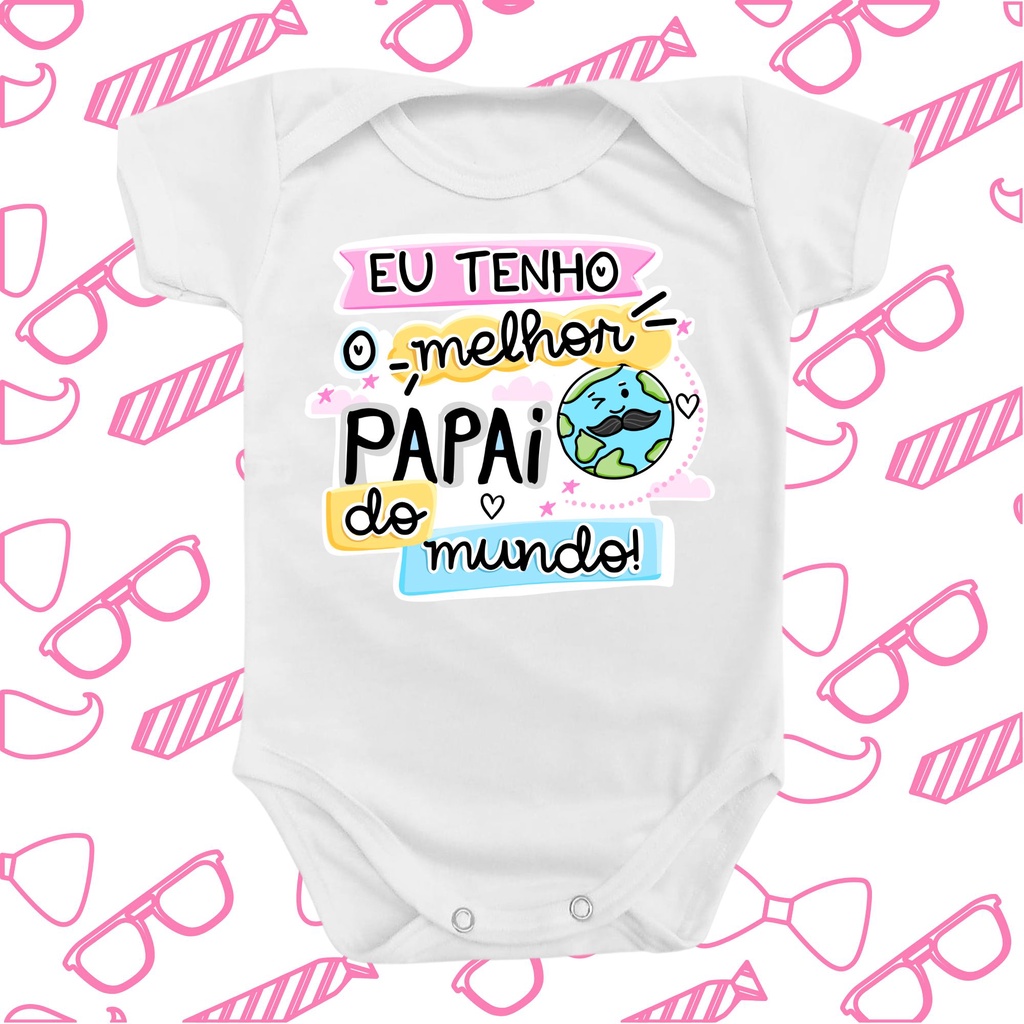 Body Roupa para Bebê Eu Tenho o Melhor Pai do Mundo Menina