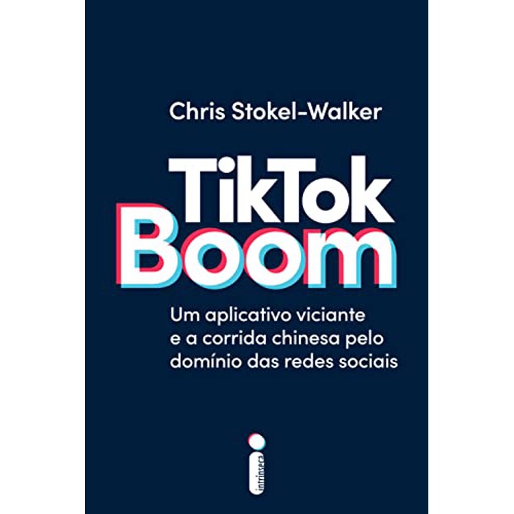 TIKTOK BOOM - UM APLICATIVO VICIANTE E A CORRIDA CHINESA PELO DOMÍNIO DAS REDES SOCIAIS