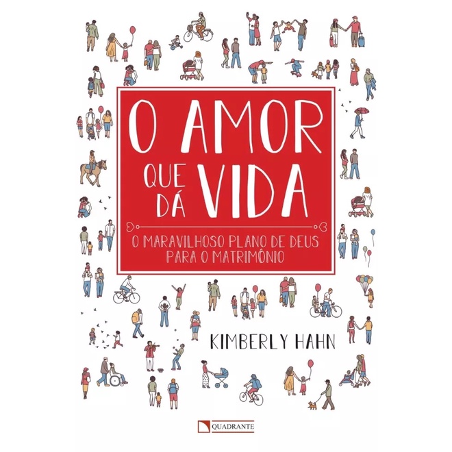 Livro O Amor que dá vida : o maravilhoso plano de Deus para o matrimônio - Kimberly Hahn