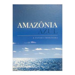 Amazônia Azul a última Fronteira - Marinha do Brasil autor Centro de Comunicação Social da Marinha