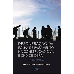 Desoneração da Folha de Pagamento na Construção Civil e C N D de Obras - Teoria e Prática