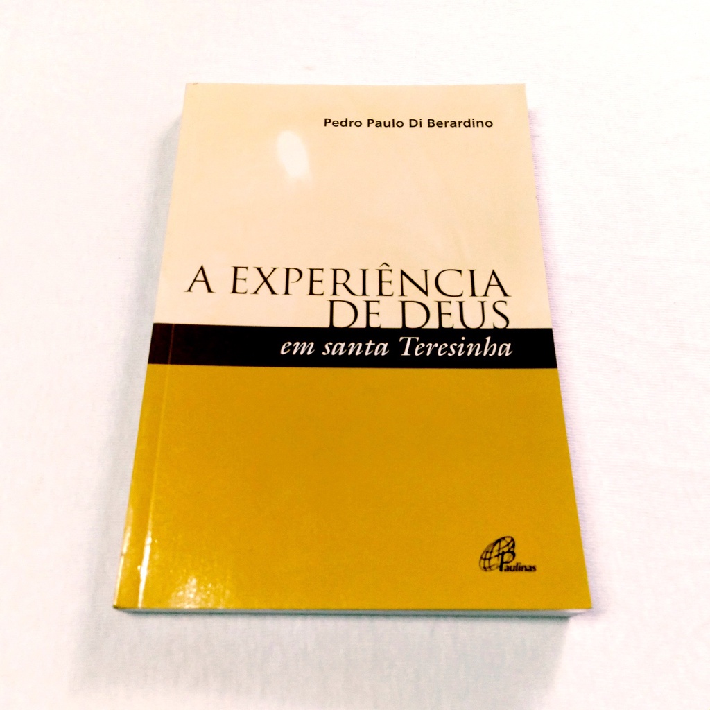 A Experiência de Deus - Em Santa Teresinha - Pedro Paulo Di Berardino