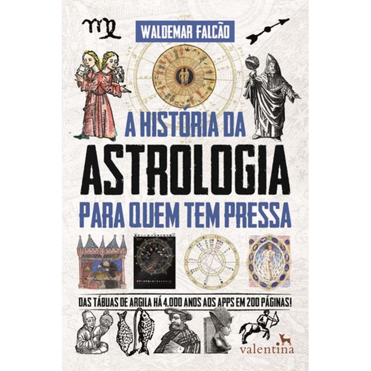 A HISTORIA DA ASTROLOGIA PARA QUEM TEM PRESSA - DAS TABUAS DE ARGILA HA 4000 ANOS AOS APPS EM 200 PAGINAS!