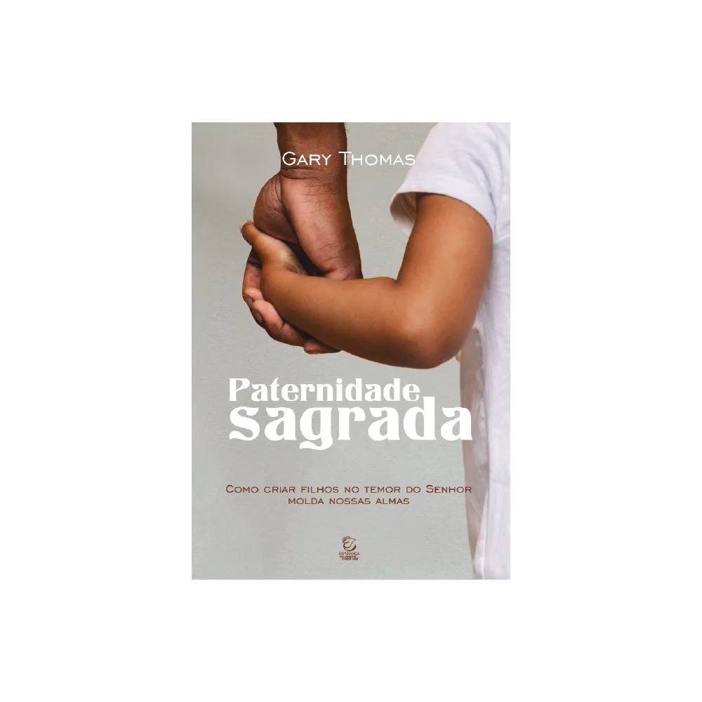 Paternidade Sagrada | Gary Thomas