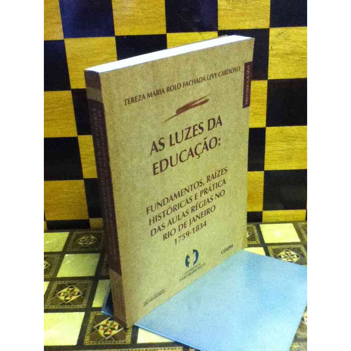 As Luzes da Educação: Fundamentos, Raízes Históricas e Prática das Aulas Régias no Rio de Janeiro, 1759-1834 de Terez...