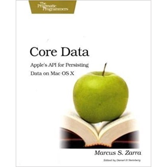 Core Data: Apple''s API for Persisting Data on Mac OS X autor Marcus S. Zarra