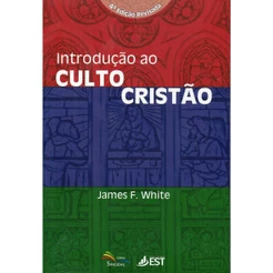 Introdução ao Culto Cristão | James F. White