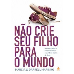 Não crie seu filho para o mundo | Darrell e Márcia Marinho
