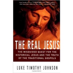 The Real Jesus the Misguided Quest For the Historical Jesus and the Tr de Luke Timothy Johnson