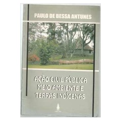 Ação Civil Pública Meio Ambiente e Terras Indígenas de Paulo de Bessa Antunes