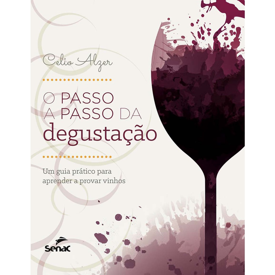 O Passo a Passo da Degustação. Um Guia Prático Para Aprender a Provar Vinho