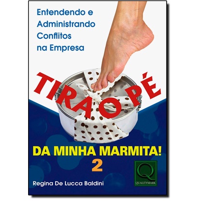 Tira o Pé da Minha Marmita: Entendendo e Administrando Conflitos na Empresa - Vol.2