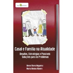 Casal e Família na Atualidade: Desafios, Estratégias e Possíveis Soluções Para os Problemas
