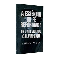 A Essência da Fé Reformada | Cinco Alicerces do Calvinismo