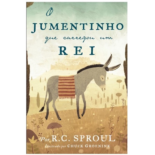 O jumentinho que carregou um rei | Ilustrado Capa Dura | R. C. Sproul
