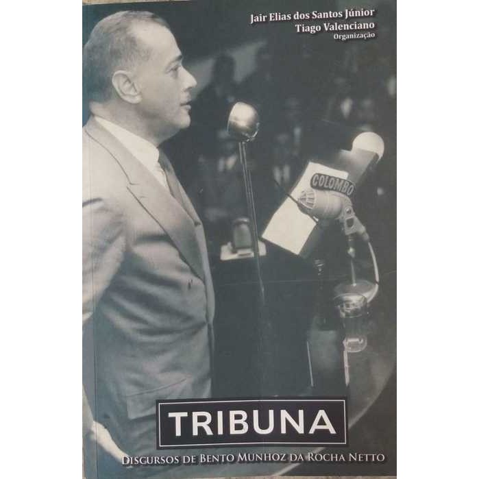 Tribuna / Discursos de Bento Munhoz da Rocha Netto autor Jair Elias dos Santos Junior / Tiago Valenciano /