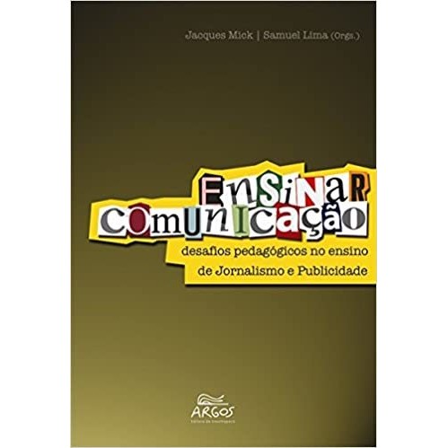 Ensinar Comunicacao / Desafios Pedagogicos no Ensino de Jornalismo e autor Jacques Mick / Samuel Lima