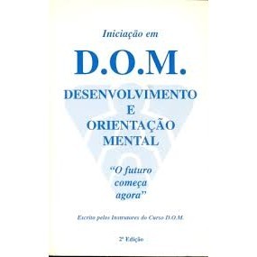 Livro Iniciação em D.O.M Desenvolvimento e Orientação Mental O Futuro Começa Agora de Instrutores do Curso D.O.M 7400269