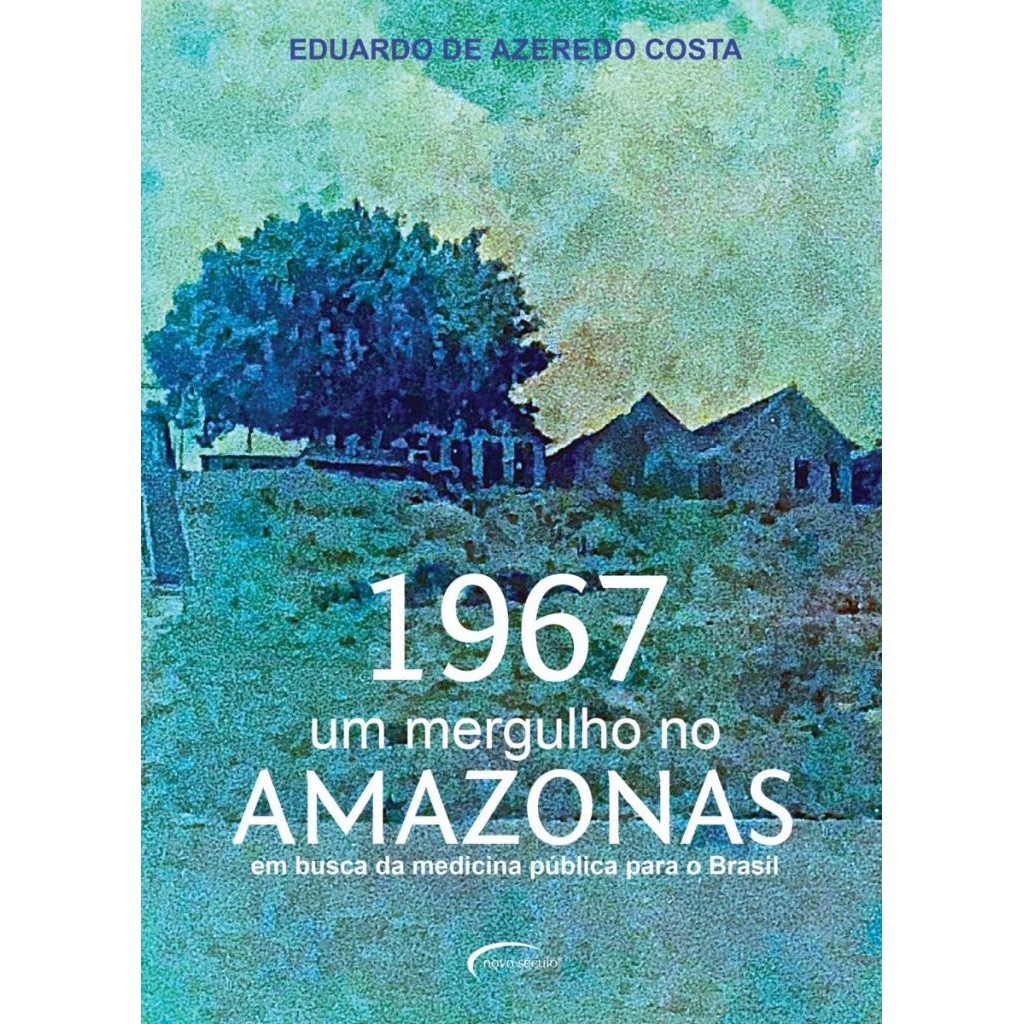 Livro: 1967: um mergulho no Amazonas: em busca da medicina pública para o Brasil Autor: Eduardo Costa (Novo, Lacrado)