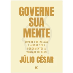 Governe a sua mente | Supere fortalezas e alinhe seus pensamentos À vontade de Deus | Júlio César