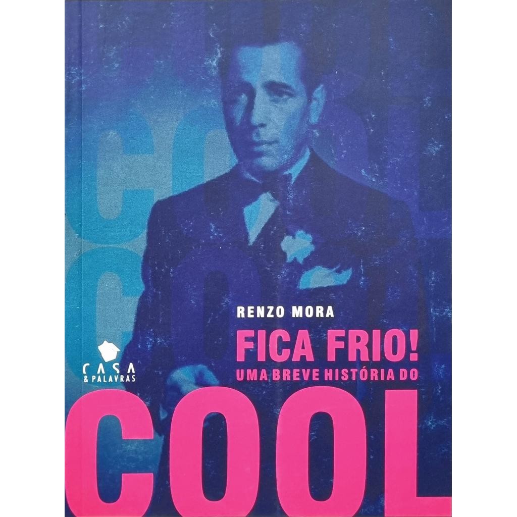Livro: Fica Frio! Uma Breve História do Cool Autor: Renzo Mora (Novo, Lacrado)