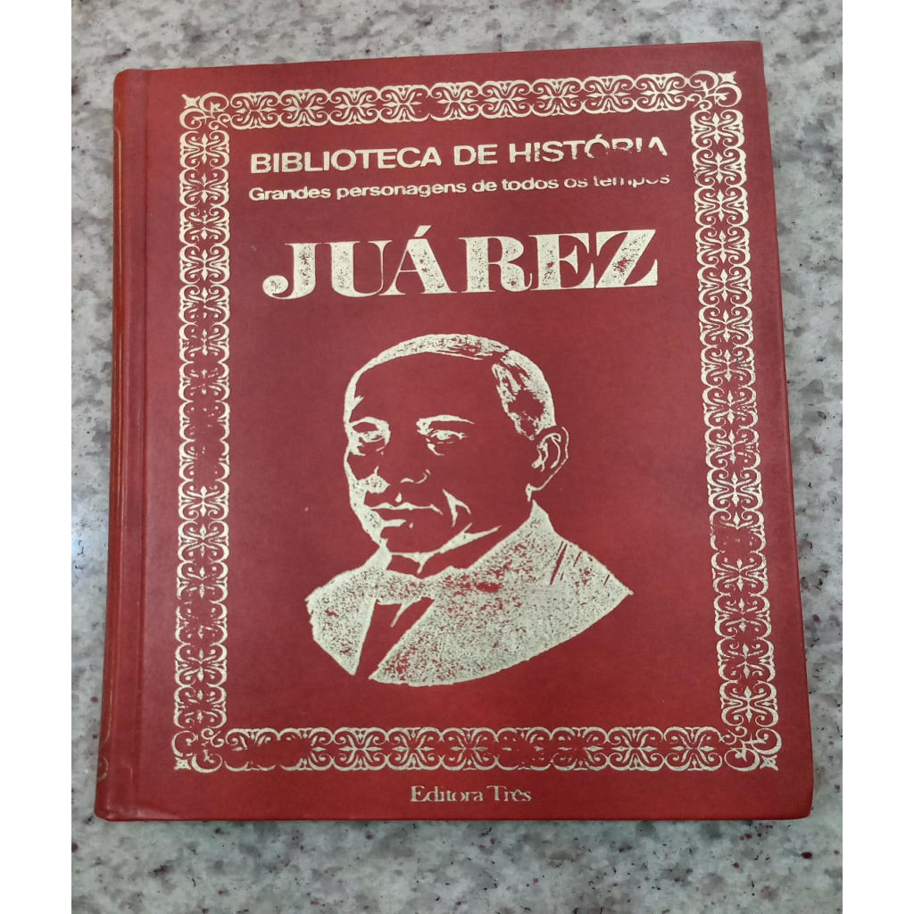 JUAREZ / BIBLIOTECA DE HISTORIA / GRANDES PERSONAGENS DE TODOS OS TEMPOS autor MARIO LEITE FERNANDES