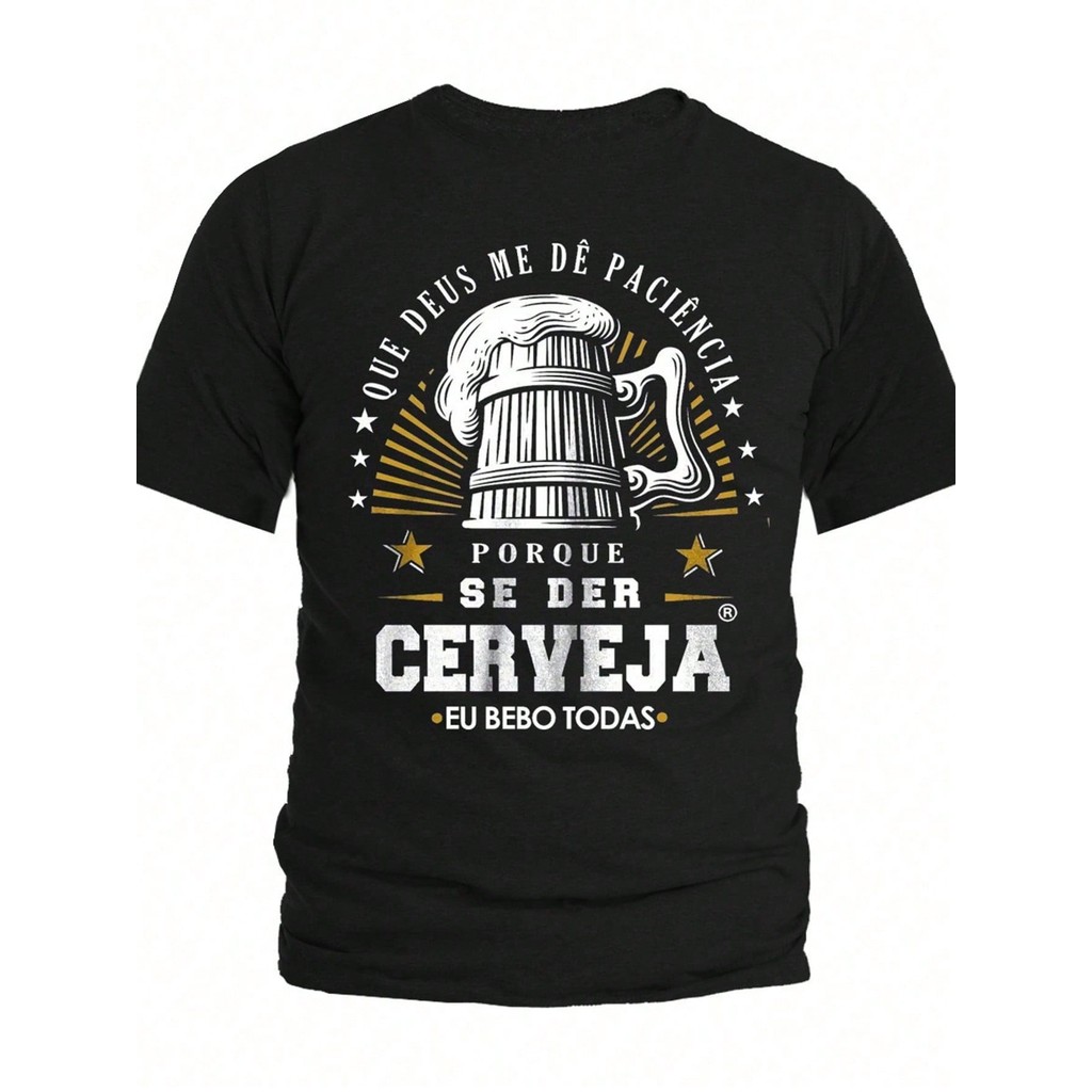Camiseta Algodão Manga Curta Estampa Deus me dê paciência Porque se me der Cerveja Eu Bebo Todas