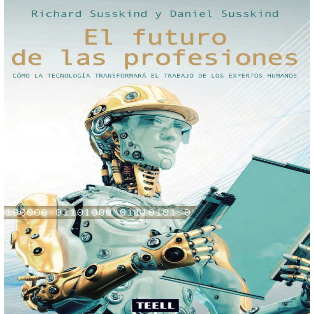 El futuro de las profesiones: Cómo la tecnología transformará el trabajo de los expertos humanos autor Richard Susskind