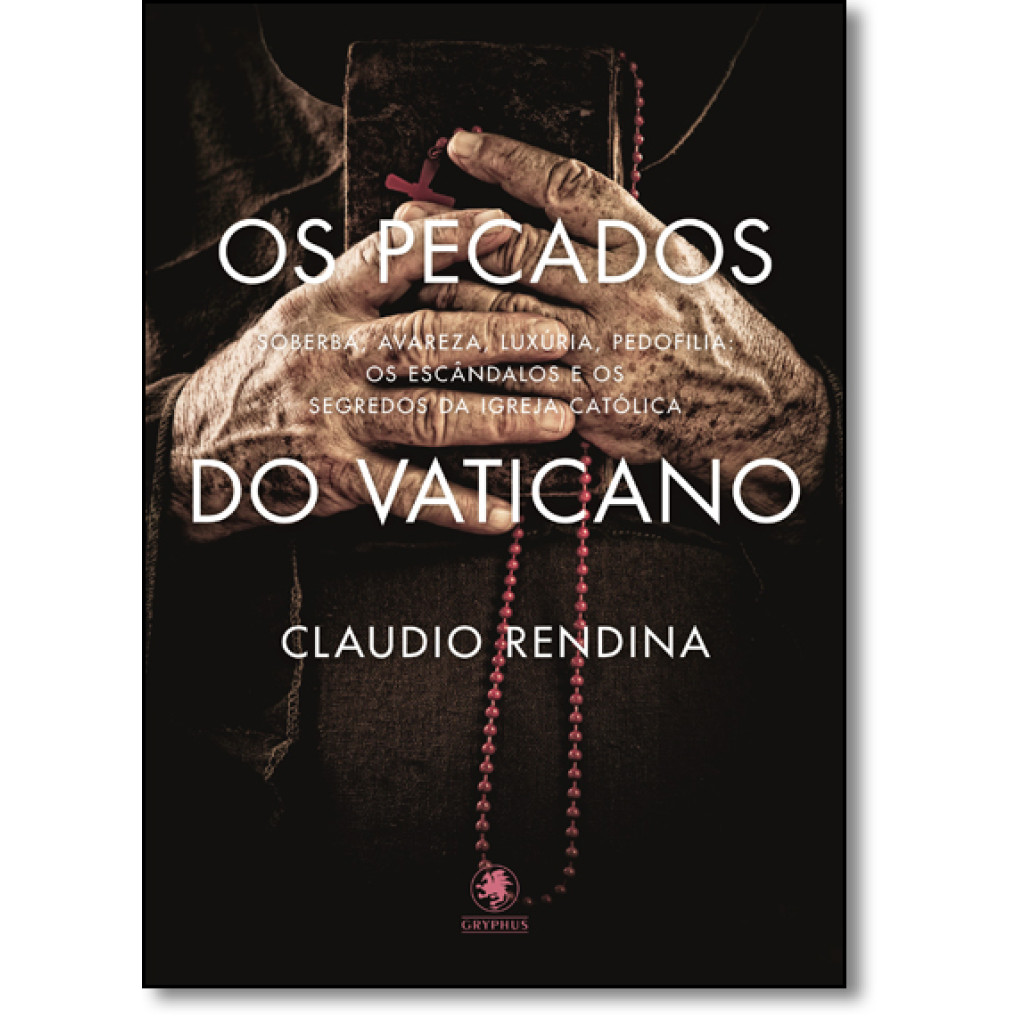 Pecados do Vaticano, Os: Soberba, Avareza, Luxúria, Pedofilia - Os Escandâlos e os Segredos da Igreja Católica