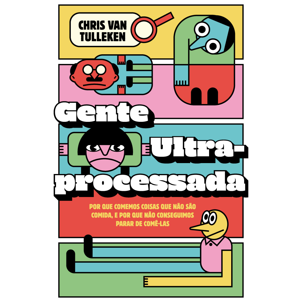 GENTE ULTRAPROCESSADA: POR QUE COMEMOS COISAS QUE NÃO SÃO COMIDA, E POR QUE NÃO CONSEGUIMOS PARAR DE COMÊ-LAS