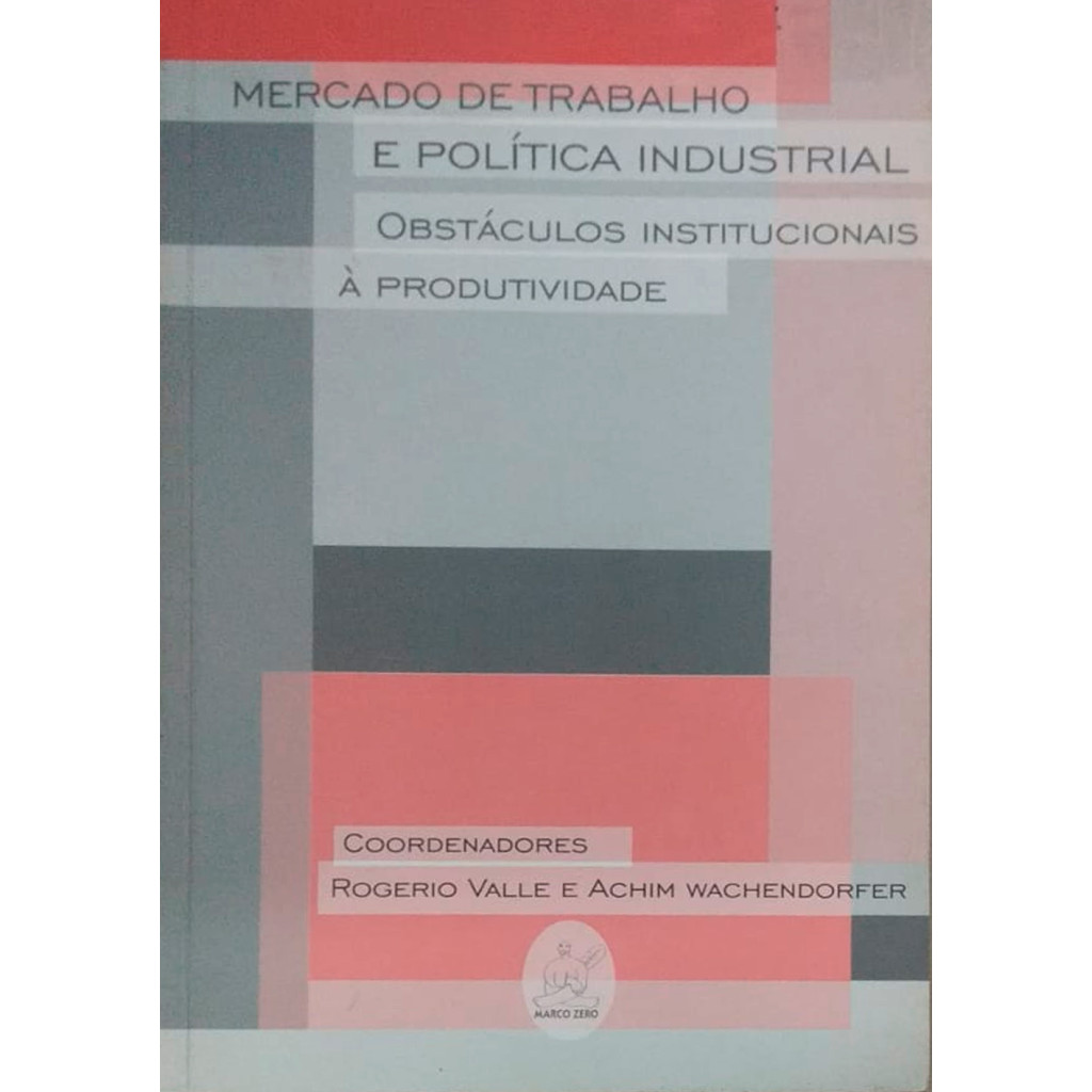 Mercado De Trabalho E Politica Industrial: Obstaculos Institucionais A Competitividade