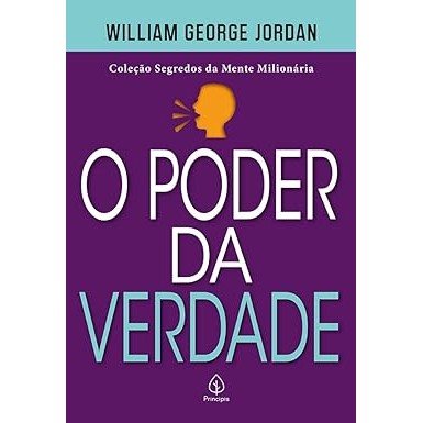 O poder da verdade - William George Jordan - Segredos da Mente Milionária