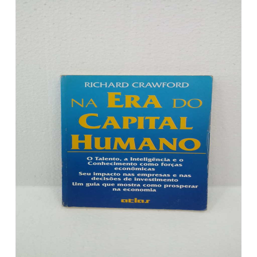 Na Era do Capital Humano: o talento, a inteligencia e o conhecimento como forças economicas autor Richard Crawford