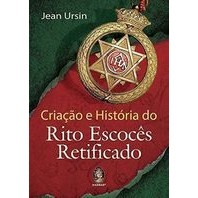 Criação e História do Rito Escocês Retificado autor Jean Ursin