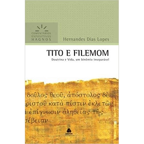 Tito e Filemom - Comentários Expositivos Hagnos - Doutrina e Vida, um binômio inseparável autor Hernandes Dias Lopes