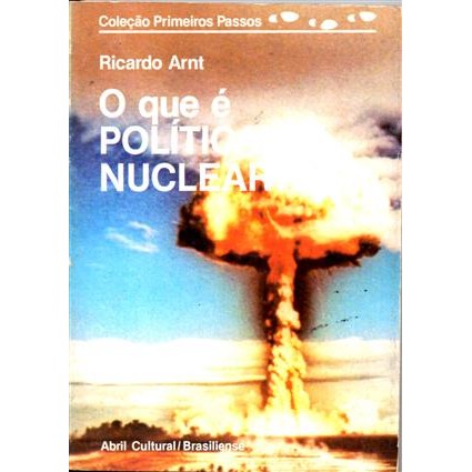 O Que É Política Nuclear - Col. Primeiros Passos autor Ricardo Arnt