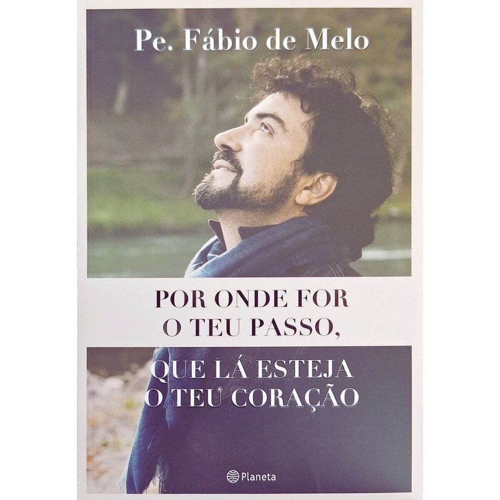 Por Onde For o Teu Passo, Que Lá Esteja o Teu Coração Padre Fábio de Melo