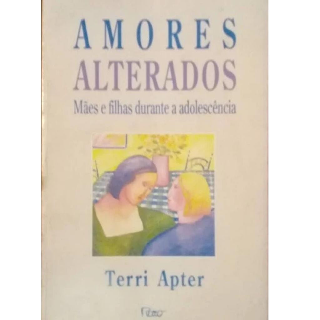 Livro: Amores Alterados - Mães e Filhas durante a Adolescência Autor: Terri Apter (Novo, Lacrado)