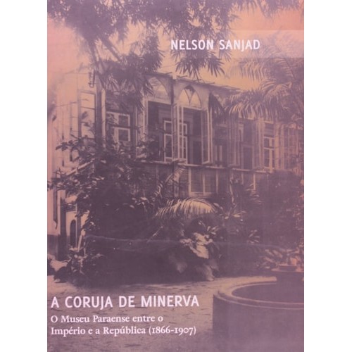 A Coruja De Minerva: O Museu Paraense Entre O Império E A República (1866-1907) de Unknown Author 7394015