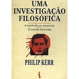 Uma Investigação Filosófica: a Mente de um Assassino; o Instinto Homicida autor Philip Kerr