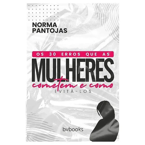 Conheça os 30 Erros Que As Mulheres Cometem E Como Evita-Los | Norma Pantojas