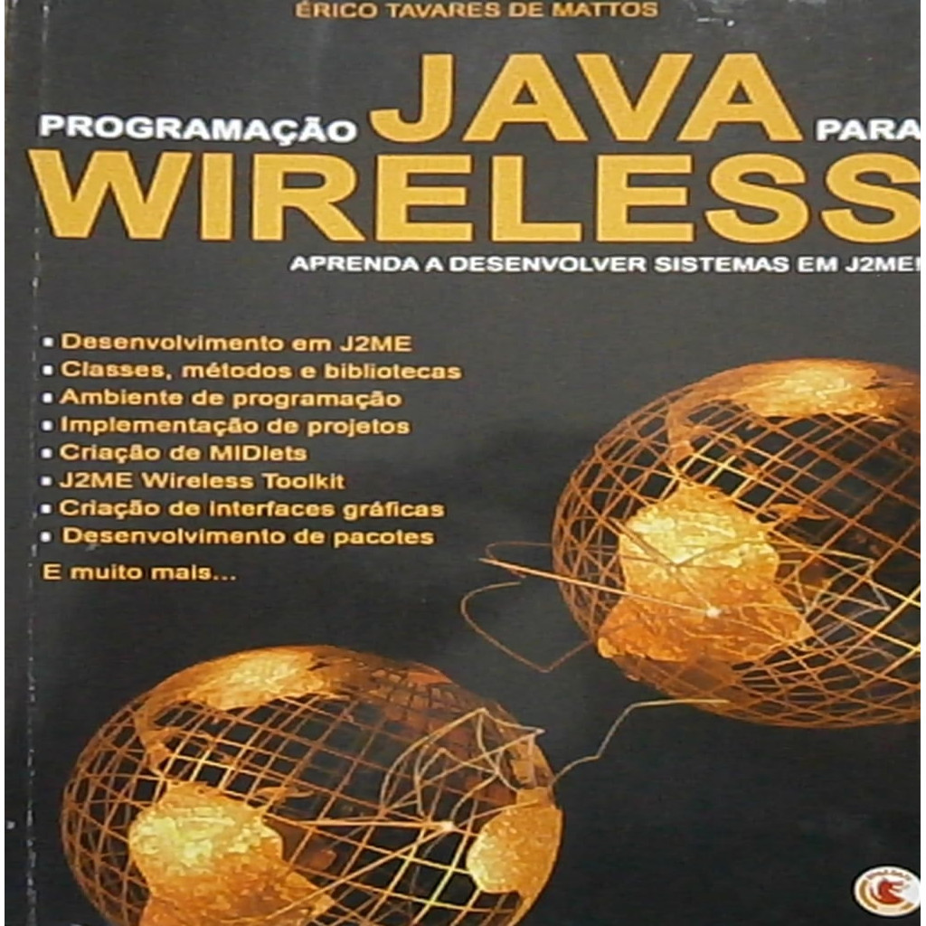 Programação Java para Wireless - Aprenda a Desenvolver Sistemas em J2me ! autor Erico Tavares de Mattos